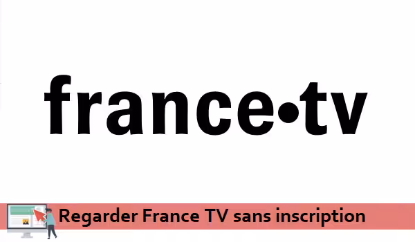 Comment regarder France Tv sans inscription ?
