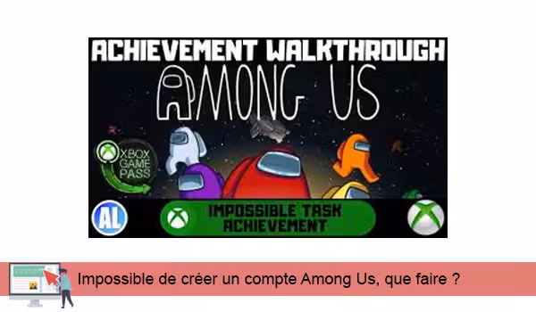 Impossible de créer un compte Among Us.