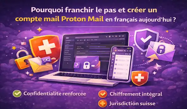 Pourquoi franchir le pas et créer un compte mail Proton Mail en français aujourd'hui ?